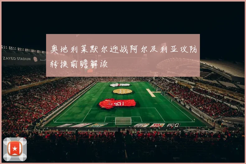 奥地利莱默尔迎战阿尔及利亚攻防转换前瞻解读