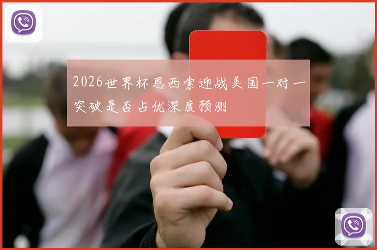 2026世界杯恩西索迎战美国一对一突破是否占优深度预测