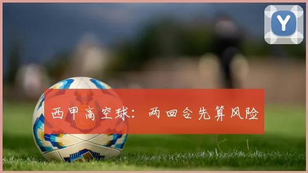 西甲高空球：两回合先算风险
