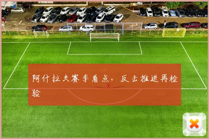 阿什拉夫赛季看点,反击推进再检验